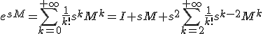 e^{sM}=\sum_{k=0}^{+\infty}\frac{1}{k!}s^kM^k=I+sM+s^2\sum_{k=2}^{+\infty}\frac{1}{k!}s^{k-2}M^k
